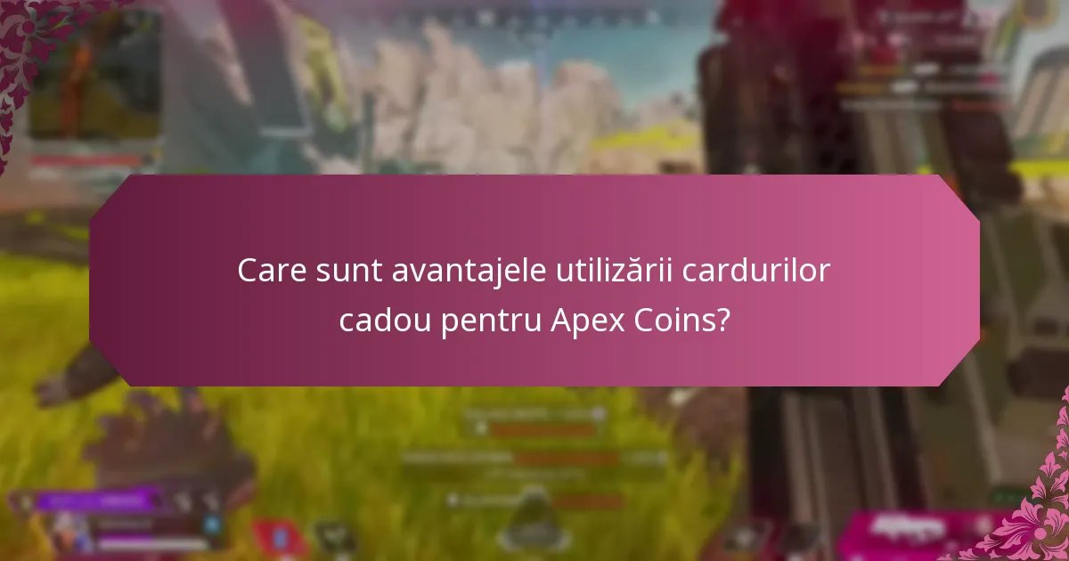 Care sunt avantajele utilizării cardurilor cadou pentru Apex Coins?