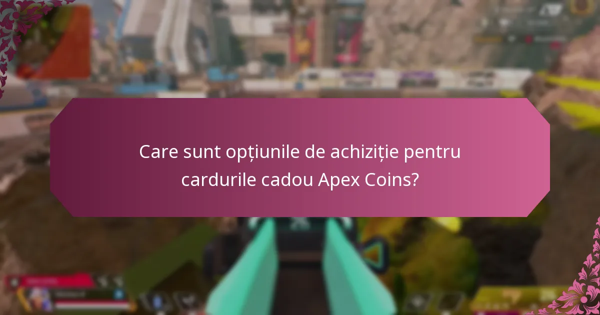 Care sunt opțiunile de achiziție pentru cardurile cadou Apex Coins?