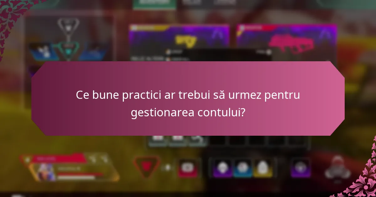 Ce bune practici ar trebui să urmez pentru gestionarea contului?