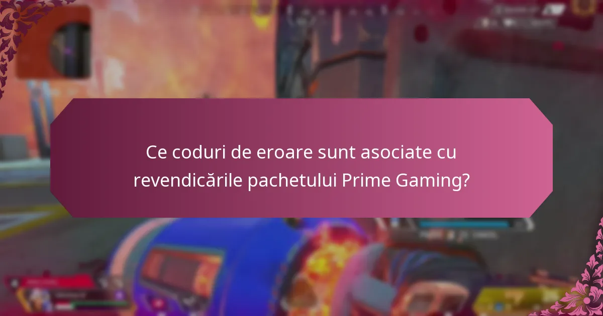 Ce coduri de eroare sunt asociate cu revendicările pachetului Prime Gaming?