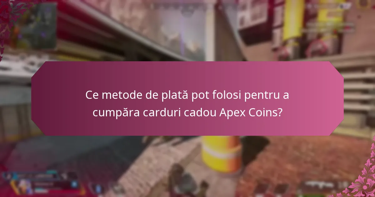 Ce metode de plată pot folosi pentru a cumpăra carduri cadou Apex Coins?