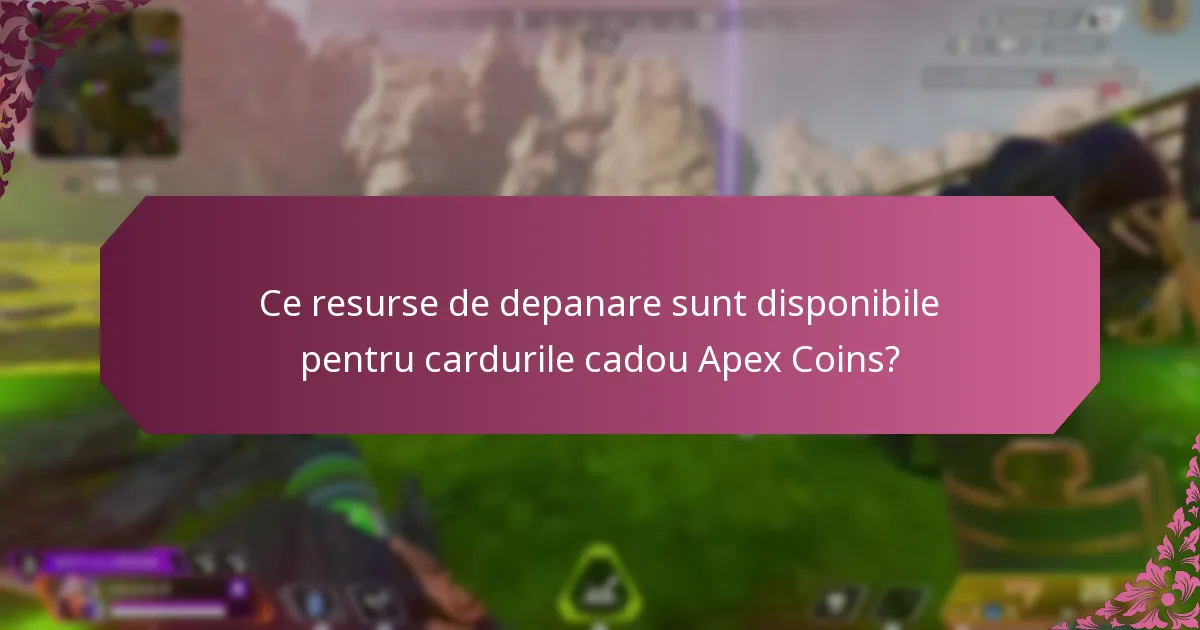 Ce resurse de depanare sunt disponibile pentru cardurile cadou Apex Coins?