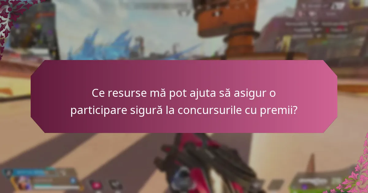 Ce resurse mă pot ajuta să asigur o participare sigură la concursurile cu premii?