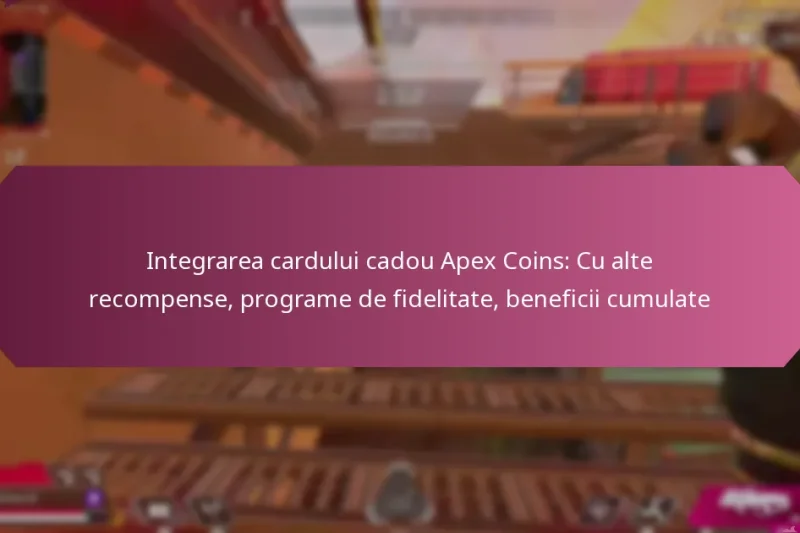 Integrarea cardului cadou Apex Coins: Cu alte recompense, programe de fidelitate, beneficii cumulate