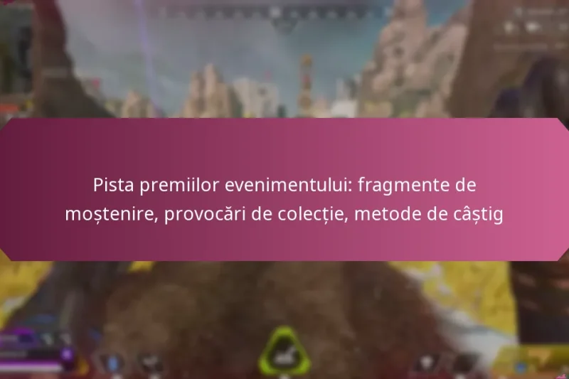Pista premiilor evenimentului: fragmente de moștenire, provocări de colecție, metode de câștig