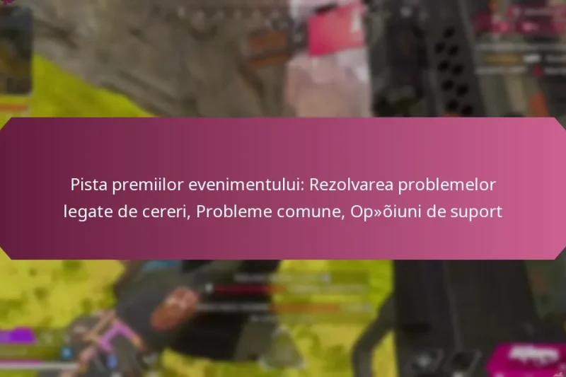 Pista premiilor evenimentului: Rezolvarea problemelor legate de cereri, Probleme comune, Opțiuni de suport