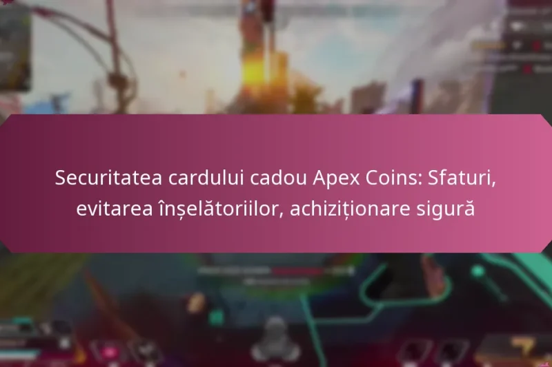 Securitatea cardului cadou Apex Coins: Sfaturi, evitarea înșelătoriilor, achiziționare sigură