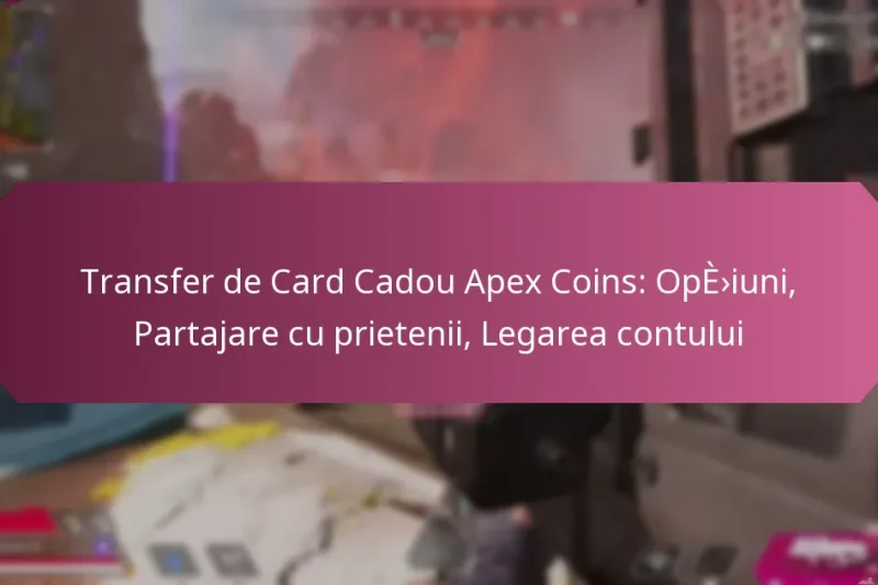 Transfer de Card Cadou Apex Coins: Opțiuni, Partajare cu prietenii, Legarea contului